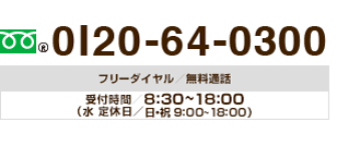 0120-64-0300 フリーダイヤル／無料通話 受付時間／8:30～19:00