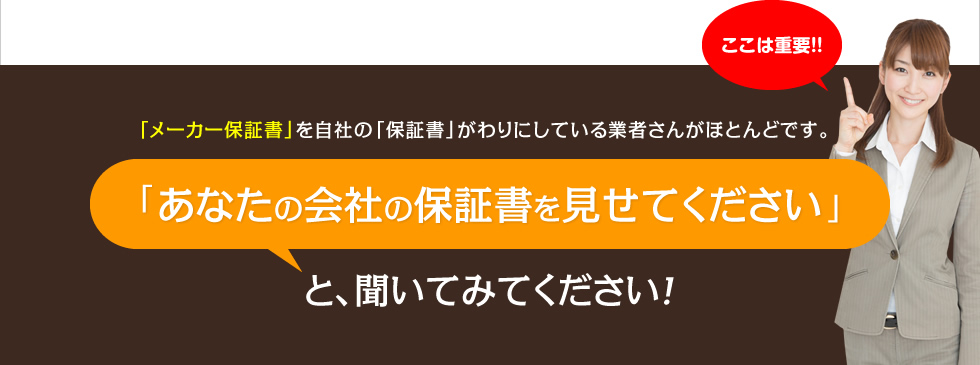 「あなたの会社の保証書を見せてください」と、聞いてみてください！