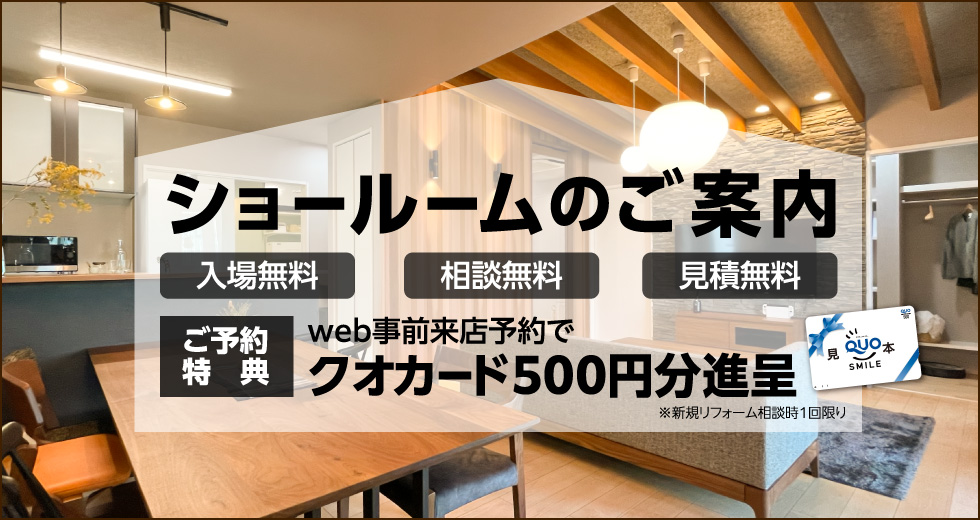 ショールームのご案内 入場無料 相談無料 見積無料 ご予約特典 web事前来店予約でクオカード500円分進呈※新規リフォーム相談時1回限り