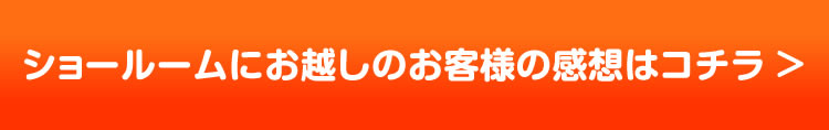 ショールームにお越しのお客様の感想はコチラ