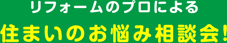 リフォームのプロによる住まいのお悩み相談会！